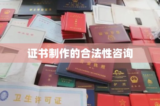 滨湖证书制作的合法性咨询