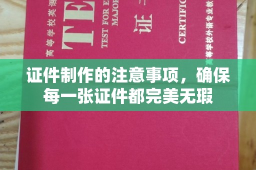 滨湖证件制作的注意事项，确保每一张证件都完美无瑕